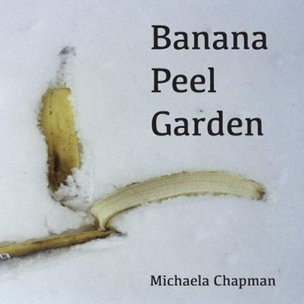 Banana Peel Garden by Michaela Chapman 9781499324068