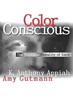 Color Conscious: The Political Morality of Race by Kwame Anthony Appiah