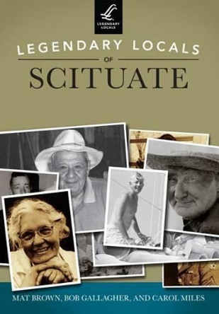Legendary Locals of Scituate: Massachusetts by Mat Brown 9781467100724