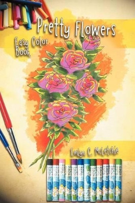 Pretty Flowers Easy Color Book by Emlyn C McLetchie 9781477139325