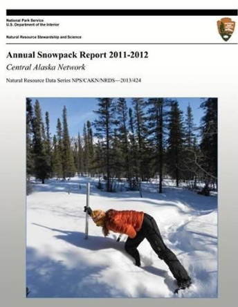 Annual Snowpack Report 2011-2012: Central Alaska Network by National Park Service 9781492161790