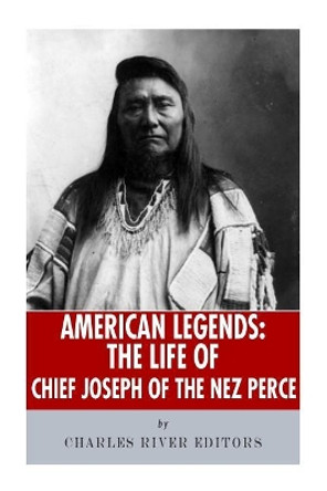American Legends: The Life of Chief Joseph of the Nez Perce by Charles River Editors 9781492227441