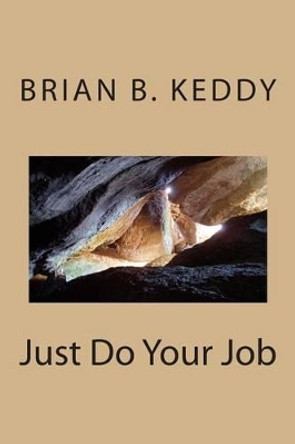 Just Do Your Job by Brian B Keddy 9781492144779