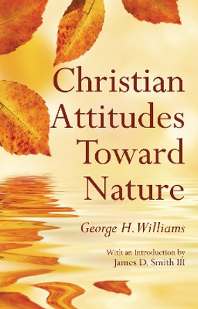 Christian Attitudes Toward Nature by George H Williams 9781498224574