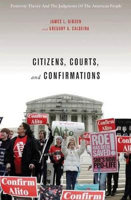 Citizens, Courts, and Confirmations: Positivity Theory and the Judgments of the American People by James L. Gibson