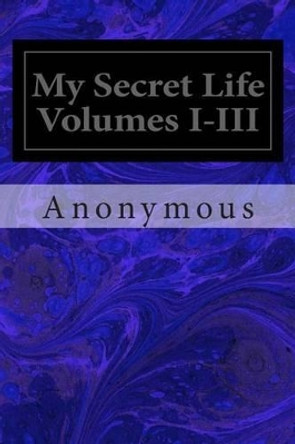 My Secret Life Volumes I-III by Anonymous 9781495976247