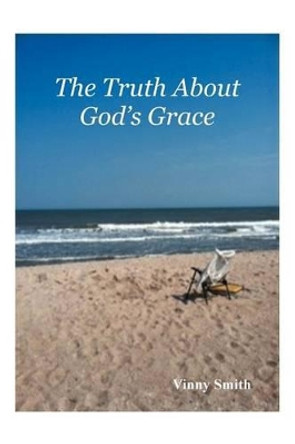 The Truth about God's Grace by Vinny Smith 9781475940107