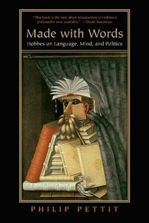 Made with Words: Hobbes on Language, Mind, and Politics by Philip Pettit