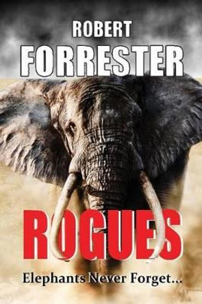 Rogues: Elephants Never Forget by Robert Forrester 9781490930473