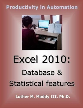 Excel 2010: Database and Statistical Features by Luther M Maddy, III 9781495304187