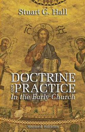 Doctrine and Practice in the Early Church, 2nd Edition by Stuart G Hall 9781498213509