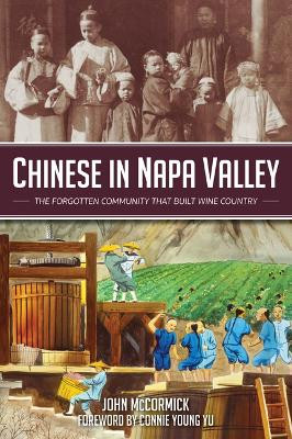 Chinese in Napa Valley: The Forgotten Community That Built Wine Country by John McCormick 9781467152785