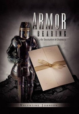 Armor Bearing: An Invitation to Intimacy by Valentine Johnson 9781462870912
