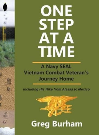 One Step at a Time: A Navy Seal Vietnam Combat Veteran's Journey Home by Greg Burham 9780990915348