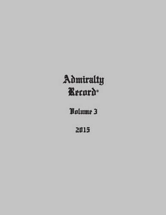 Admiralty Record(r) Volume 3 (2015) by Kirk N Aurandt 9780998385334