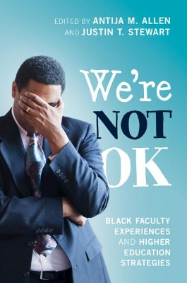 We're Not OK: Black Faculty Experiences and Higher Education Strategies Antija M. Allen 9781009073561