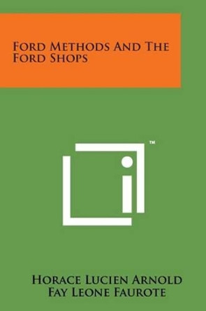 Ford Methods and the Ford Shops by Horace Lucien Arnold 9781169974333