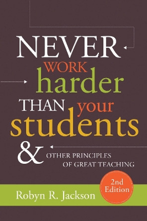 Never Work Harder Than Your Students and Other Principles of Great Teaching, 2nd Edition by Robyn Renee Jackson 9781416626527