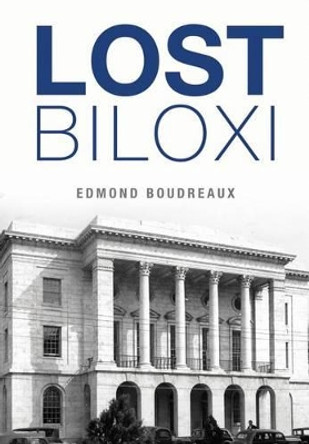 Lost Biloxi by Edmond Boudreaux 9781467118828