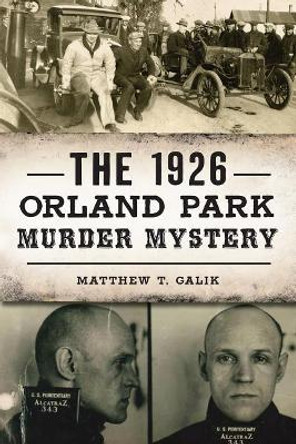 The 1926 Orland Park Murder Mystery by Matthew T Galik 9781467139915