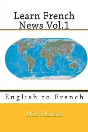 Learn French News Vol.1: English to French by Nik Marcel 9781497431553