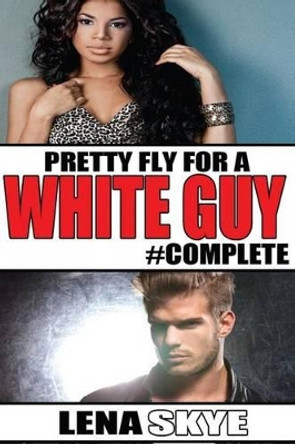 Pretty Fly For A White Guy #Complete by Lena Skye 9781497459489