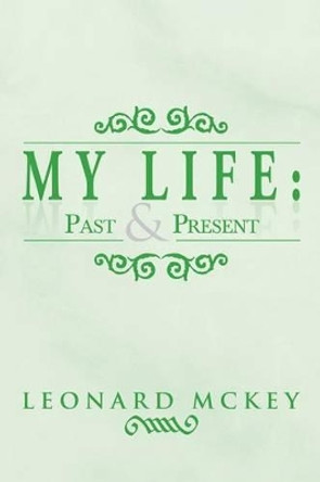 My Life: Past and Present by Leonard McKey 9781483639772