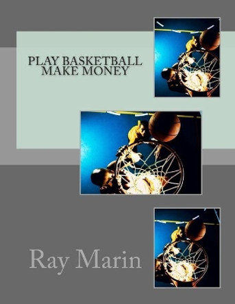 Play Basketball Make Money by Ray Marin 9781481832892