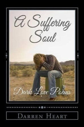 A Suffering Soul: Dark Love Poems by Darren Heart 9781497334403