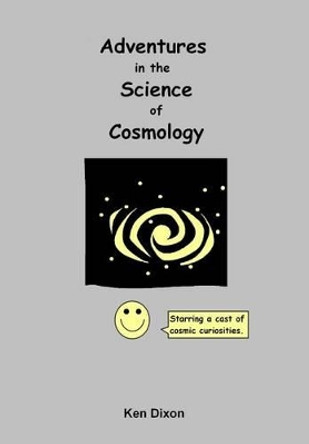 Adventures in the Science of Cosmology by Ken Dixon 9781484818299