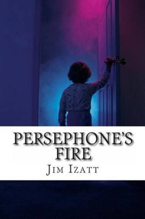 Persephone's Fire by Jim Izatt 9781484827239