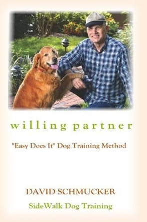 Willing Partner: Easy Does It Dog Training Method by David Schmucker 9781495388866