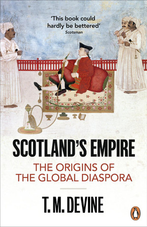 Scotland's Empire: The Origins of the Global Diaspora by T. M. Devine