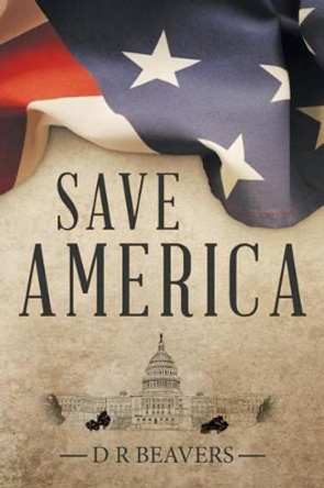 Save America by D R Beavers 9781491758960