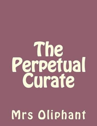 The Perpetual Curate by Mrs Oliphant 9781492735847