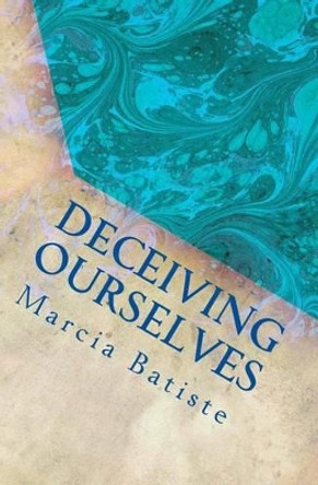 Deceiving Ourselves: dedicated to God by Marcia Batiste 9781495418273