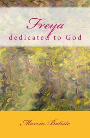 Freya: dedicated to God by Marcia Batiste 9781495418839