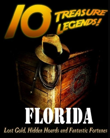 10 Treasure Legends! Florida: Lost Gold, Hidden Hoards and Fantastic Fortunes by National Treasure Society 9781495436598