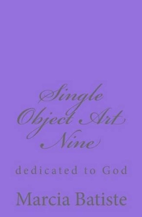 Single Object Art Nine: dedicated to God by Marcia Batiste 9781495455544