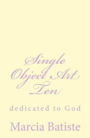 Single Object Art Ten: dedicated to God by Marcia Batiste 9781495455711