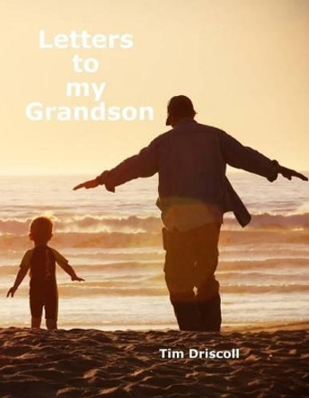 Letters to my Grandson by Tim Driscoll 9781495455841