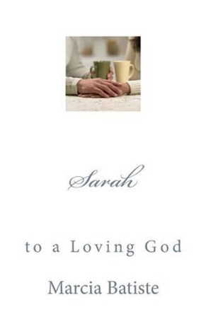 Sarah: to a Loving God by Marcia Batiste 9781495479724