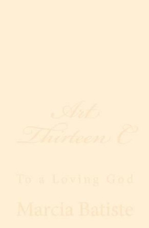 Art Thirteen C: To a Loving God by Marcia Batiste 9781495926730