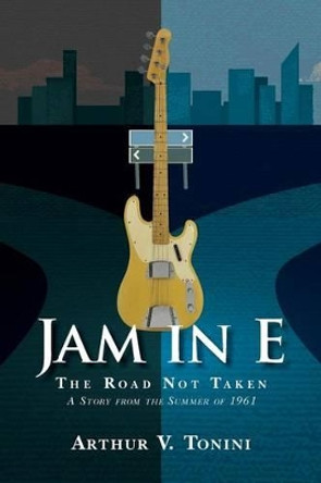 Jam in E: The Road Not Taken. A Story from the Summer of 1961. by Arthur V Tonini 9781495929663