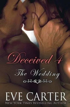 Deceived 4 - The Wedding by Eve Carter 9781495937217