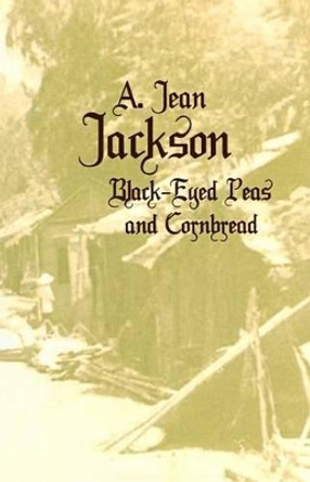 Black-Eyed Peas and Cornbread by A Jean Jackson 9781495945922