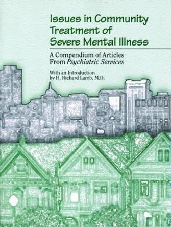 Issues in Community Treatment of Severe Mental Illness: A Compendium of Articles from Psychiatric Services by American Psychiatric Association 9780890424179