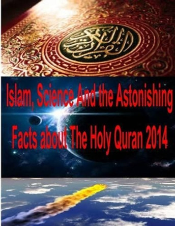 Islam, Science And the Astonishing Facts about The Holy Quran 2014 by Dr Maurice Bucaille 9781495917011