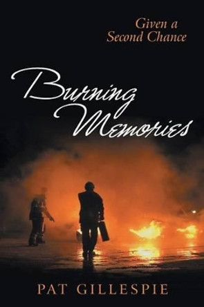 Given a Second Chance: Burning Memories by Pat Gillespie 9781491773338