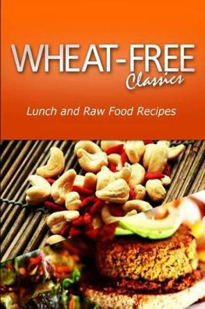 Wheat-Free Classics - Lunch and Raw Food Recipes by Wheat Free Classics Compilations 9781494800437